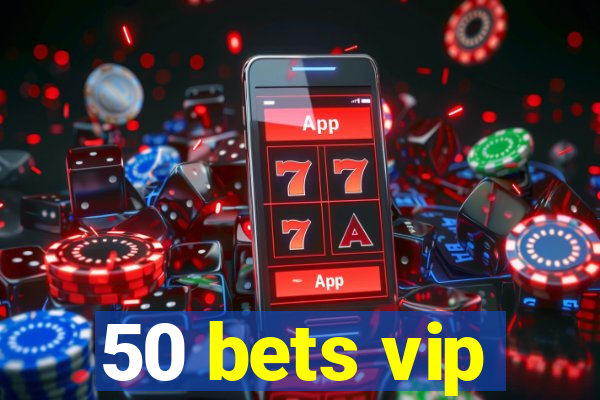 50 bets vip